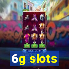 6g slots